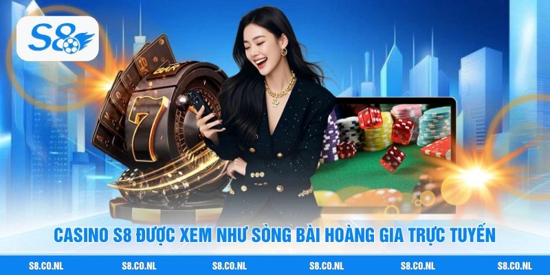 Casino S8 được xem như sòng bài hoàng gia trực tuyến