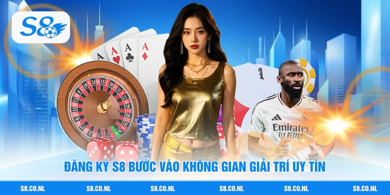 Đăng ký S8 bước vào không gian giải trí uy tín