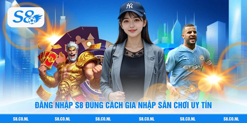 Đăng nhập S8 đúng cách gia nhập sân chơi uy tín