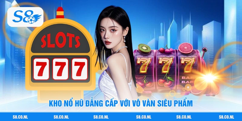 Kho nổ hũ đẳng cấp với vô vàn siêu phẩm