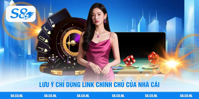 Lưu ý chỉ dùng link chính chủ của nhà cái