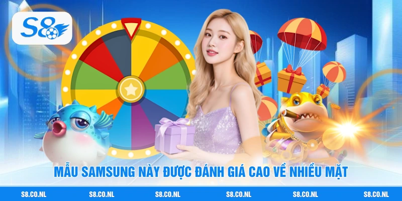 Mẫu Samsung này được đánh giá cao về nhiều mặt