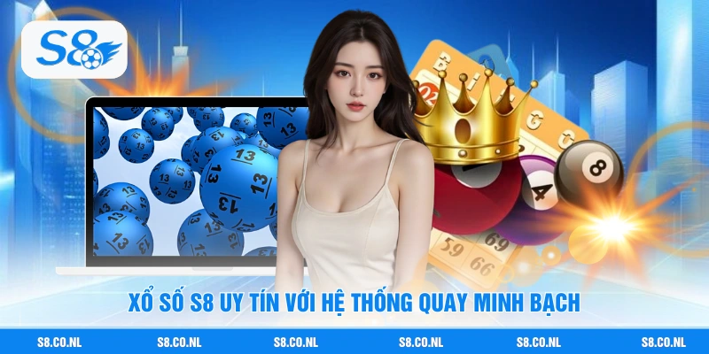 Xổ số S8 uy tín với hệ thống quay minh bạch